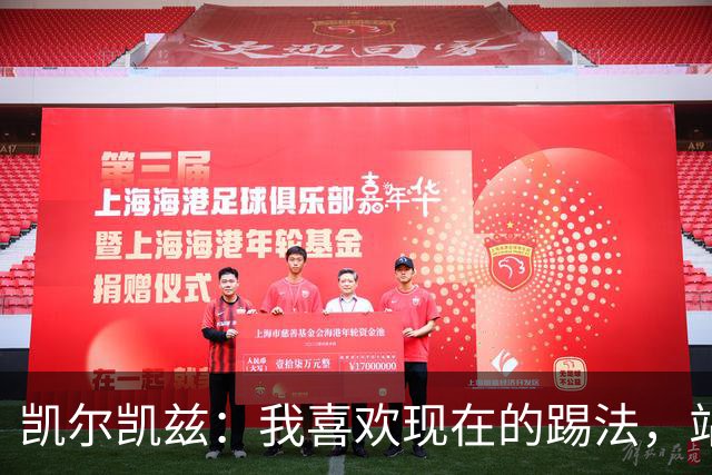 凯尔凯兹：我喜欢现在的踢法，站位更靠前，也可进行1v1