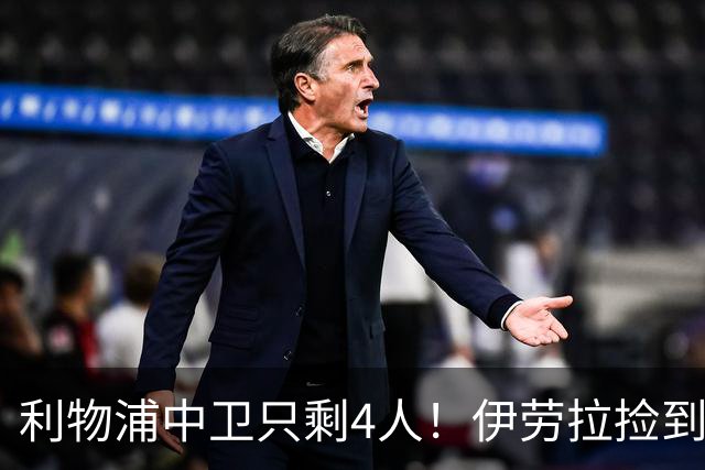 利物浦中卫只剩4人！伊劳拉捡到宝，但防线赌局玩太大