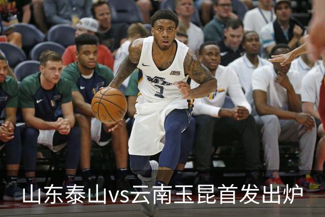 山东泰山vs云南玉昆首发出炉