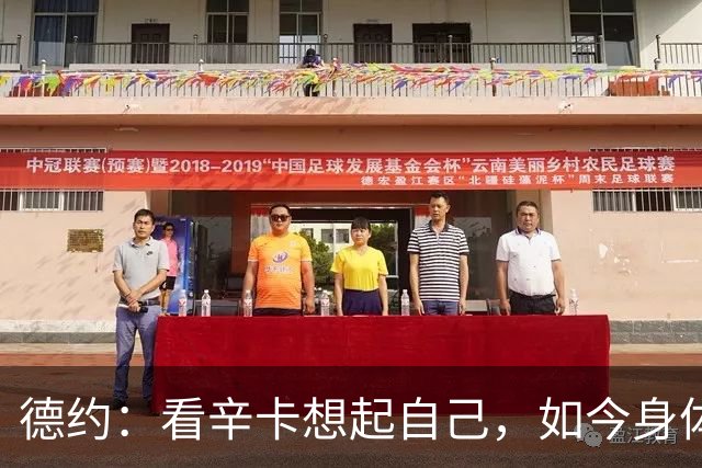 德约：看辛卡想起自己，如今身体跟不上意识，真想踢烂他俩屁股