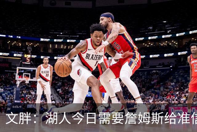 文胖：湖人今日需要詹姆斯给准信是去是留 勇士今日全力追求老詹
