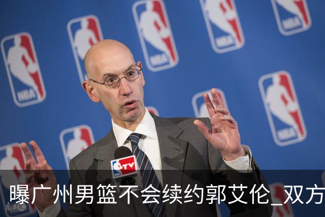 曝广州男篮不会续约郭艾伦 双方友好协商不再合作