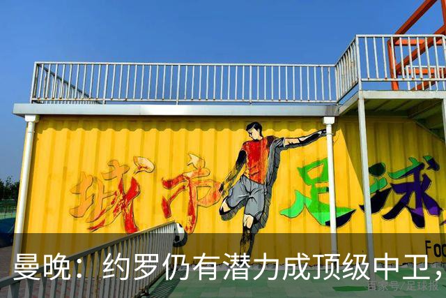 曼晚：约罗仍有潜力成顶级中卫，但需先锁定首发位置