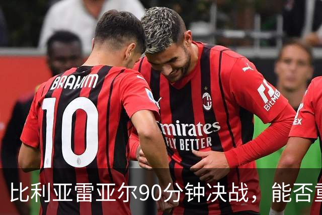 比利亚雷亚尔90分钟决战，能否重返西甲？