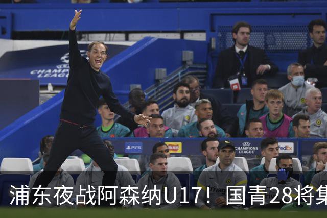 浦东夜战阿森纳U17！国青28将集结，邝兆镭徐正鹏领衔冲击世少赛