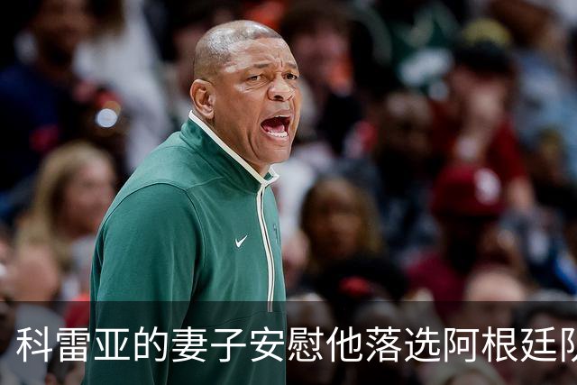 科雷亚的妻子安慰他落选阿根廷队：事情并不总能如我们所愿