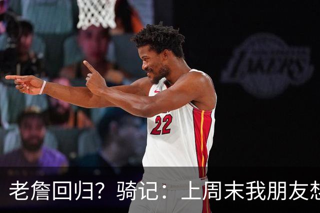 老詹回归？骑记：上周末我朋友想预订骑士季票 被告知请稍加等待