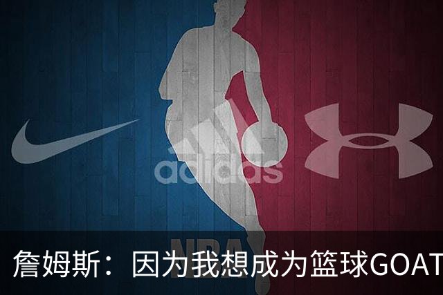 詹姆斯：因为我想成为篮球GOAT 我不得不放弃成为完美的丈夫&父亲
