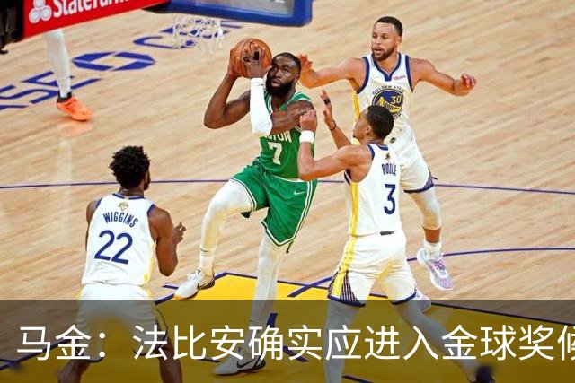 马金：法比安确实应进入金球奖候选，但我们更专注于团队荣誉
