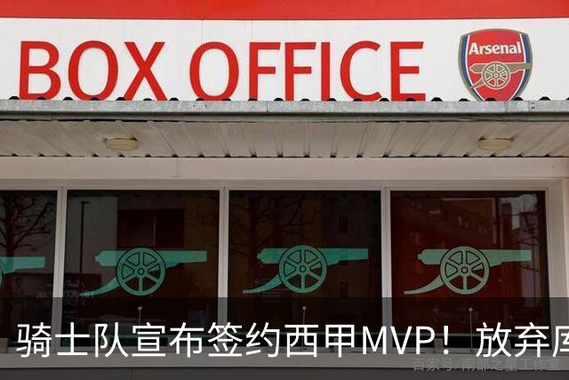 骑士队宣布签约西甲MVP！放弃库明加，仅愿提供底薪！