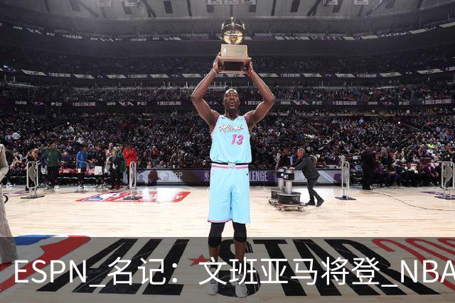 ESPN 名记：文班亚马将登 NBA 2K27 封面，上赛季带队进总决赛